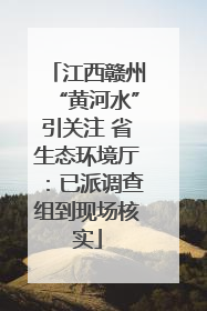 江西赣州“黄河水”引关注 省生态环境厅：已派调查组到现场核实