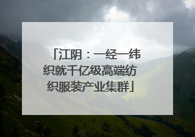 江阴：一经一纬织就千亿级高端纺织服装产业集群