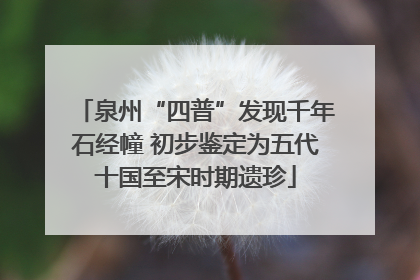 泉州“四普”发现千年石经幢 初步鉴定为五代十国至宋时期遗珍