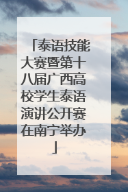 泰语技能大赛暨第十八届广西高校学生泰语演讲公开赛在南宁举办