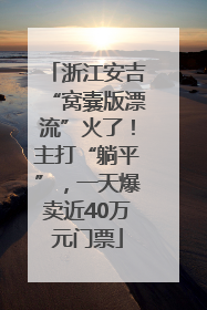 浙江安吉“窝囊版漂流”火了！主打“躺平”，一天爆卖近40万元门票