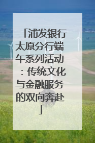 浦发银行太原分行端午系列活动：传统文化与金融服务的双向奔赴