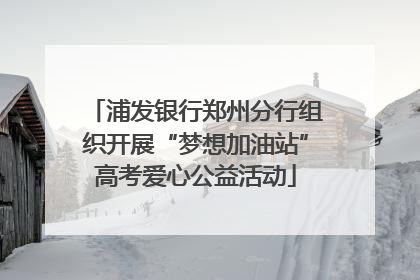 浦发银行郑州分行组织开展“梦想加油站”高考爱心公益活动