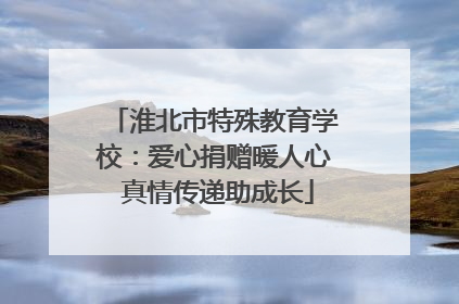 淮北市特殊教育学校：爱心捐赠暖人心 真情传递助成长