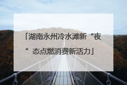 湖南永州冷水滩新“夜”态点燃消费新活力