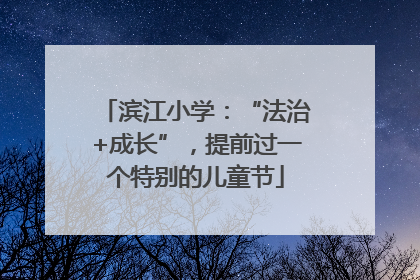 滨江小学：“法治+成长”，提前过一个特别的儿童节