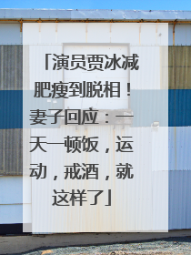 演员贾冰减肥瘦到脱相！妻子回应：一天一顿饭，运动，戒酒，就这样了