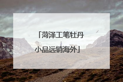 菏泽工笔牡丹小品远销海外