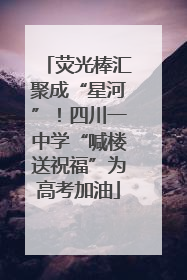 荧光棒汇聚成“星河”！四川一中学“喊楼送祝福”为高考加油