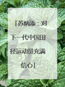 苏炳添：对下一代中国田径运动员充满信心