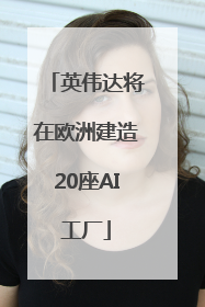 英伟达将在欧洲建造20座AI工厂