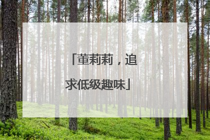 董莉莉，追求低级趣味