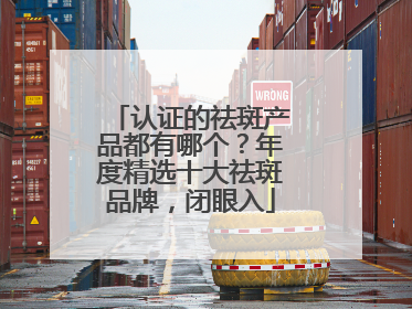 认证的祛斑产品都有哪个？年度精选十大祛斑品牌，闭眼入