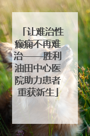 让难治性癫痫不再难治——胜利油田中心医院助力患者重获新生