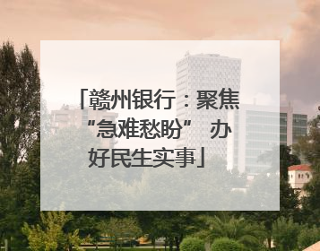 赣州银行：聚焦“急难愁盼” 办好民生实事