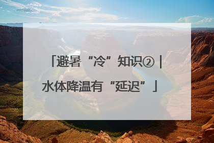 避暑“冷”知识②｜水体降温有“延迟”