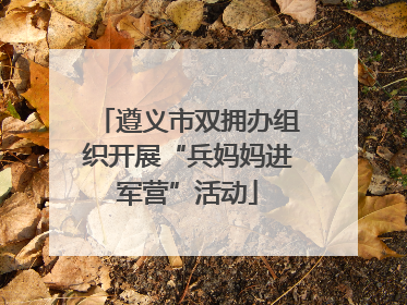 遵义市双拥办组织开展“兵妈妈进军营”活动