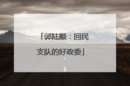 郭陆顺：回民支队的好政委