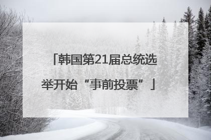 韩国第21届总统选举开始“事前投票”