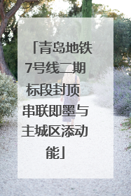 青岛地铁7号线二期标段封顶 串联即墨与主城区添动能