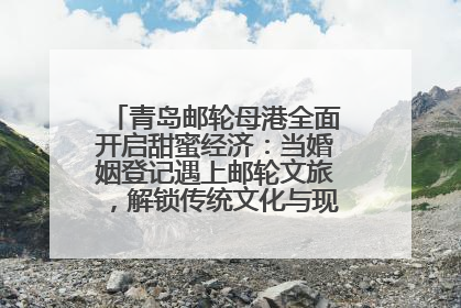 青岛邮轮母港全面开启甜蜜经济：当婚姻登记遇上邮轮文旅，解锁传统文化与现代浪漫的双重密码