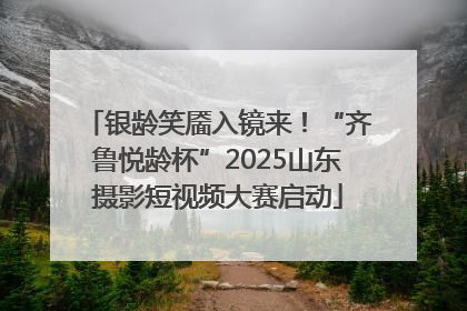 银龄笑靥入镜来！“齐鲁悦龄杯”2025山东摄影短视频大赛启动