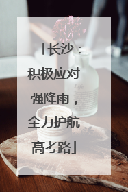 长沙：积极应对强降雨，全力护航高考路