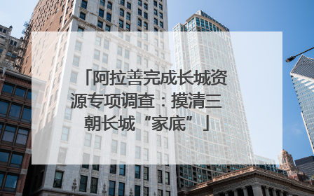 阿拉善完成长城资源专项调查：摸清三朝长城“家底”
