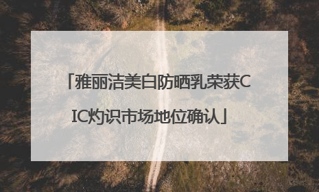 雅丽洁美白防晒乳荣获CIC灼识市场地位确认