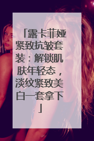 露卡菲娅紧致抗皱套装：解锁肌肤年轻态，淡纹紧致美白一套拿下