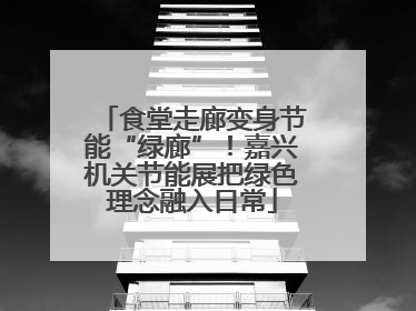 食堂走廊变身节能“绿廊”！嘉兴机关节能展把绿色理念融入日常