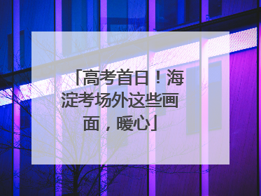 高考首日！海淀考场外这些画面，暖心