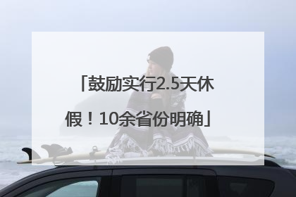 鼓励实行2.5天休假！10余省份明确