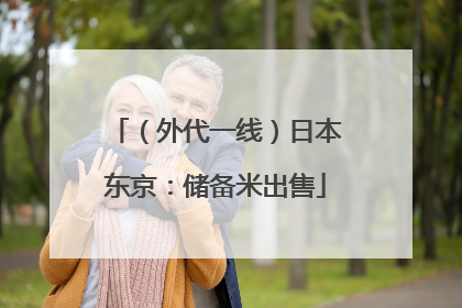（外代一线）日本东京：储备米出售
