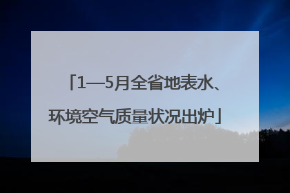 1—5月全省地表水、环境空气质量状况出炉