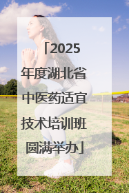 2025年度湖北省中医药适宜技术培训班圆满举办