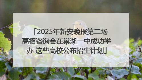2025年新安晚报第二场高招咨询会在巢湖一中成功举办 这些高校公布招生计划