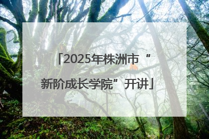 2025年株洲市“新阶成长学院”开讲