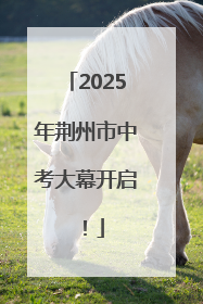 2025年荆州市中考大幕开启！