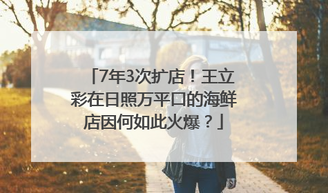 7年3次扩店！王立彩在日照万平口的海鲜店因何如此火爆？