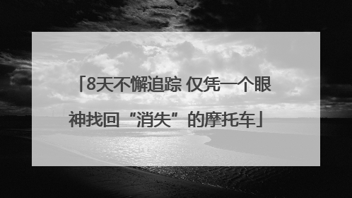 8天不懈追踪 仅凭一个眼神找回“消失”的摩托车