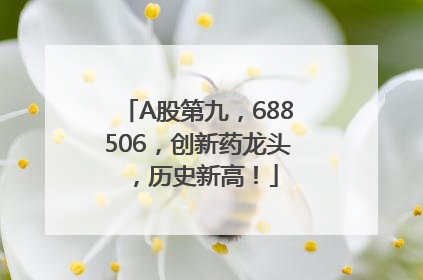 A股第九，688506，创新药龙头，历史新高！