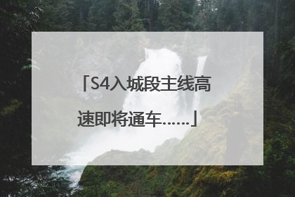 S4入城段主线高速即将通车……